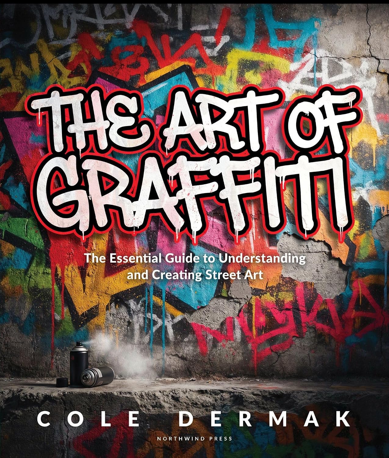 The Art of Graffiti: The Essential Guide to Understanding and Creating Street Art
