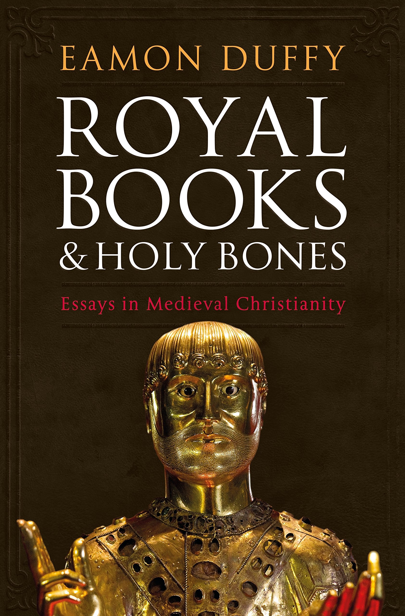 Royal Books and Holy Bones: Essays in Medieval Christianity By Eamon Duffy