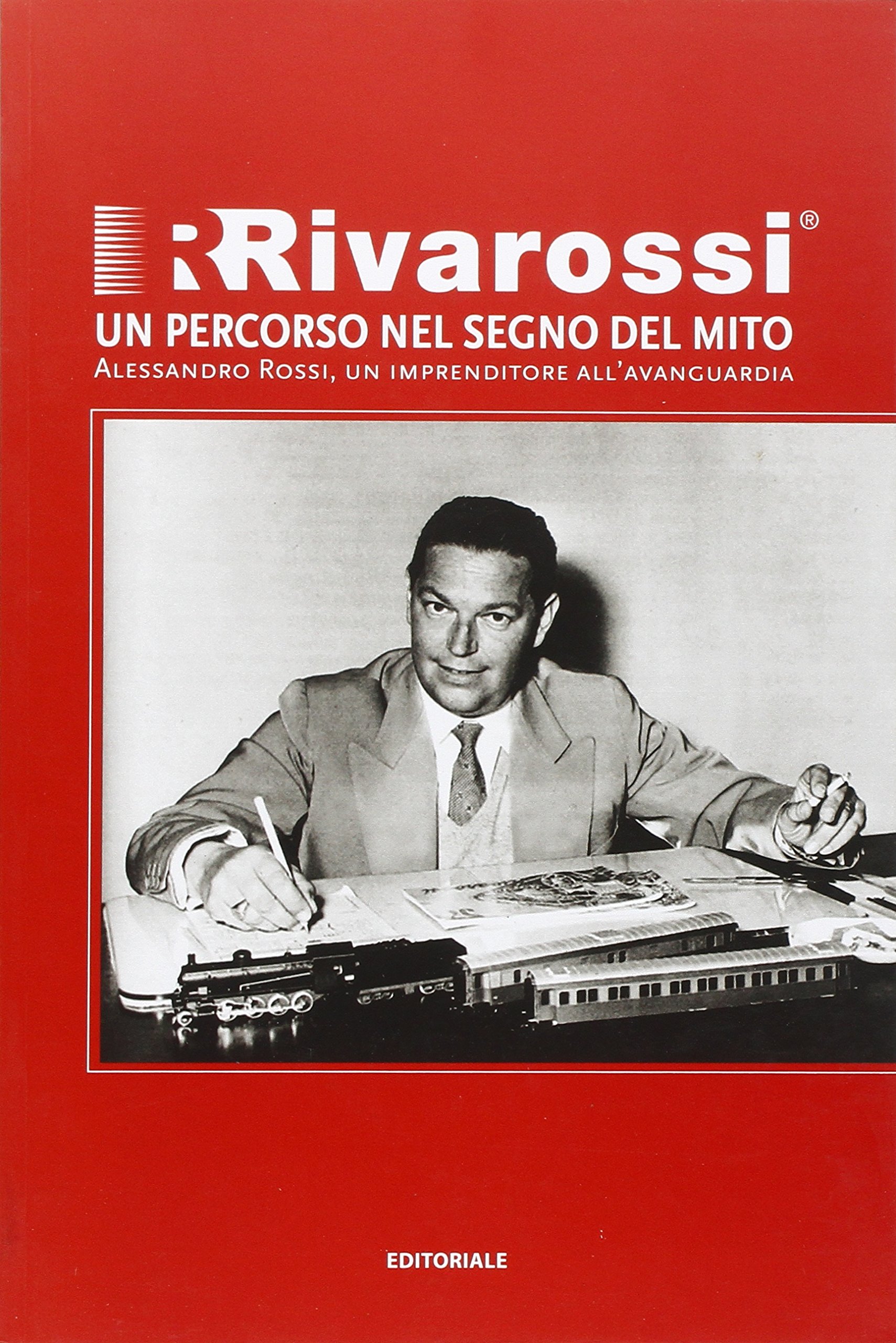 Rivarossi un percorso nel segno del mito. Alessandro Rossi, un imprenditore all'avanguardia