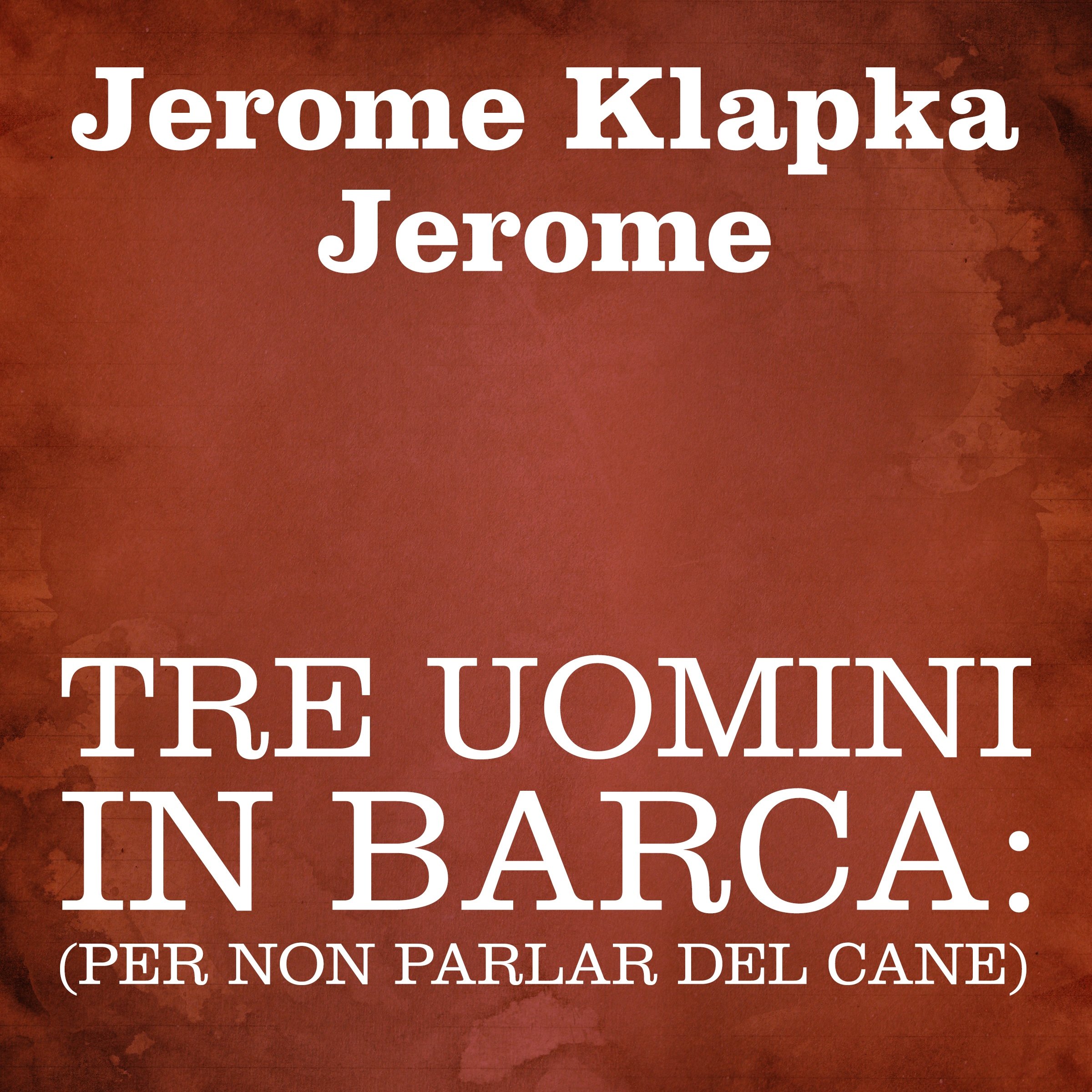 Tre uomini in barca: (per non parlar del cane)