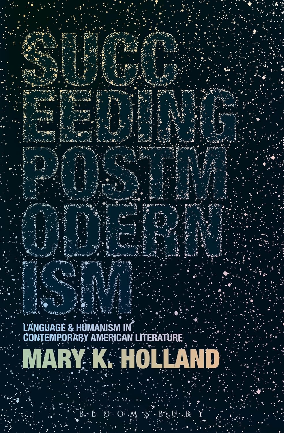 Succeeding Postmodernism: Language and Humanism in Contemporary American Literature