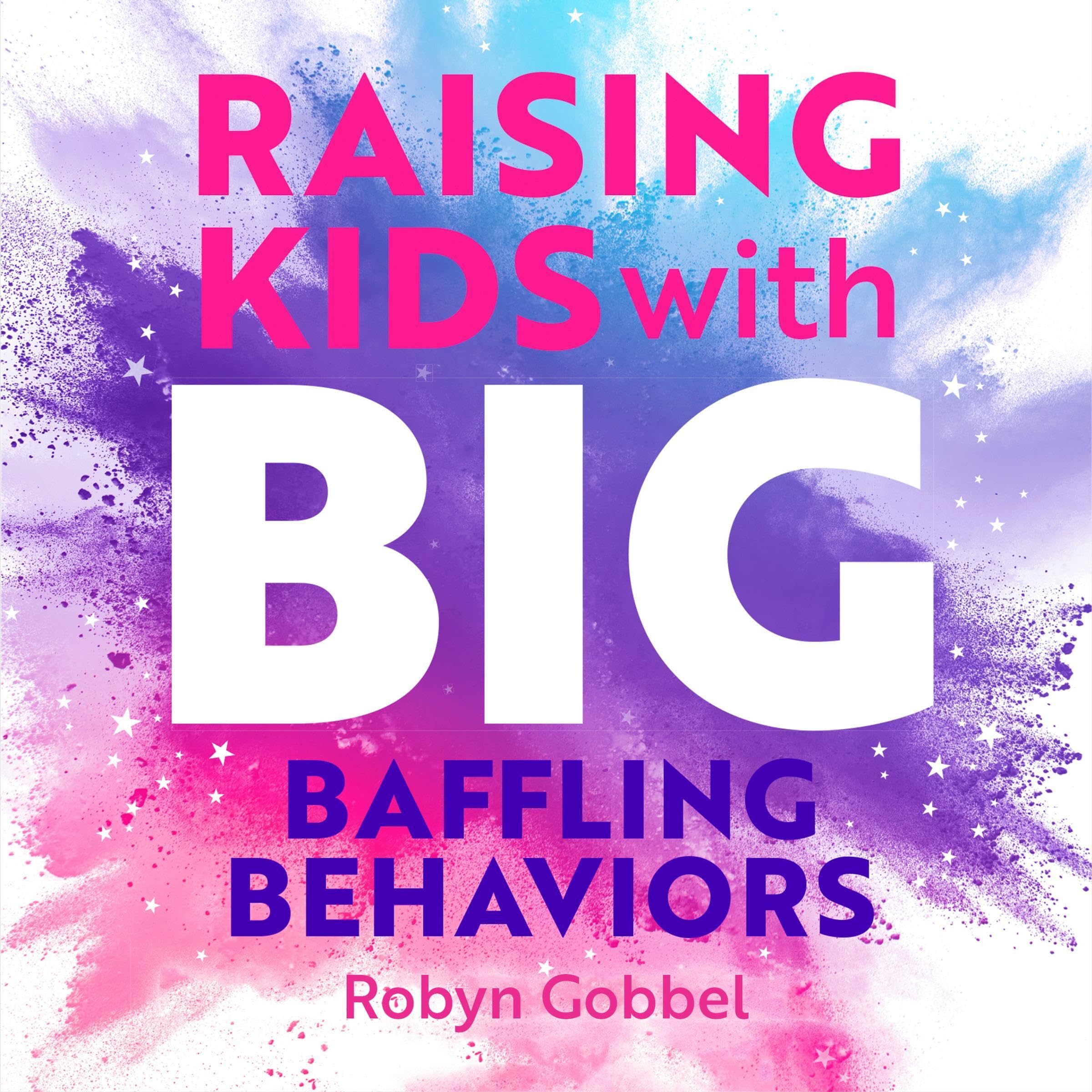 Cover art for Raising Kids with Big, Baffling Behaviors