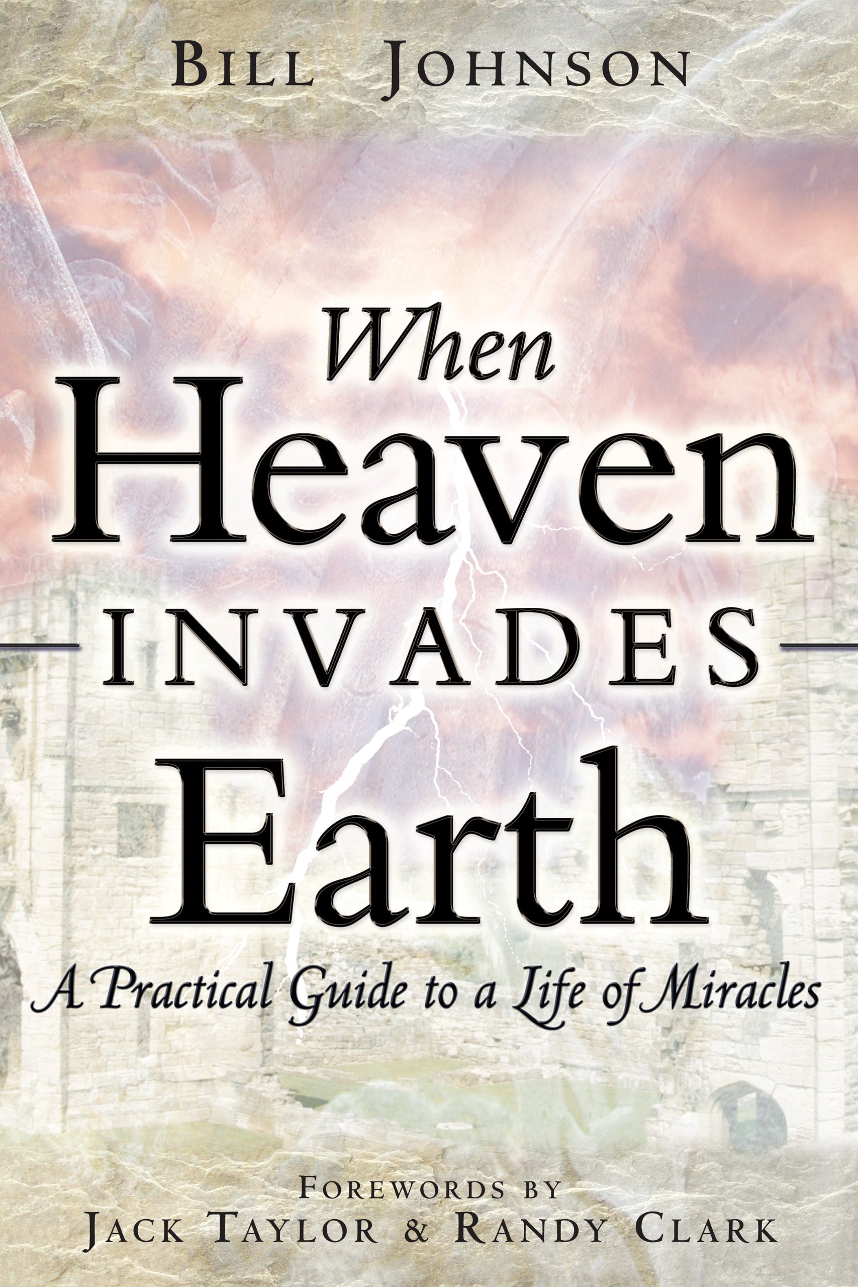 When Heaven Invades Earth: A Practical Guide to a Life of Miracles