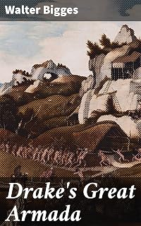 Drake's Great Armada: The Epic Naval Battles of Sir Francis Drake