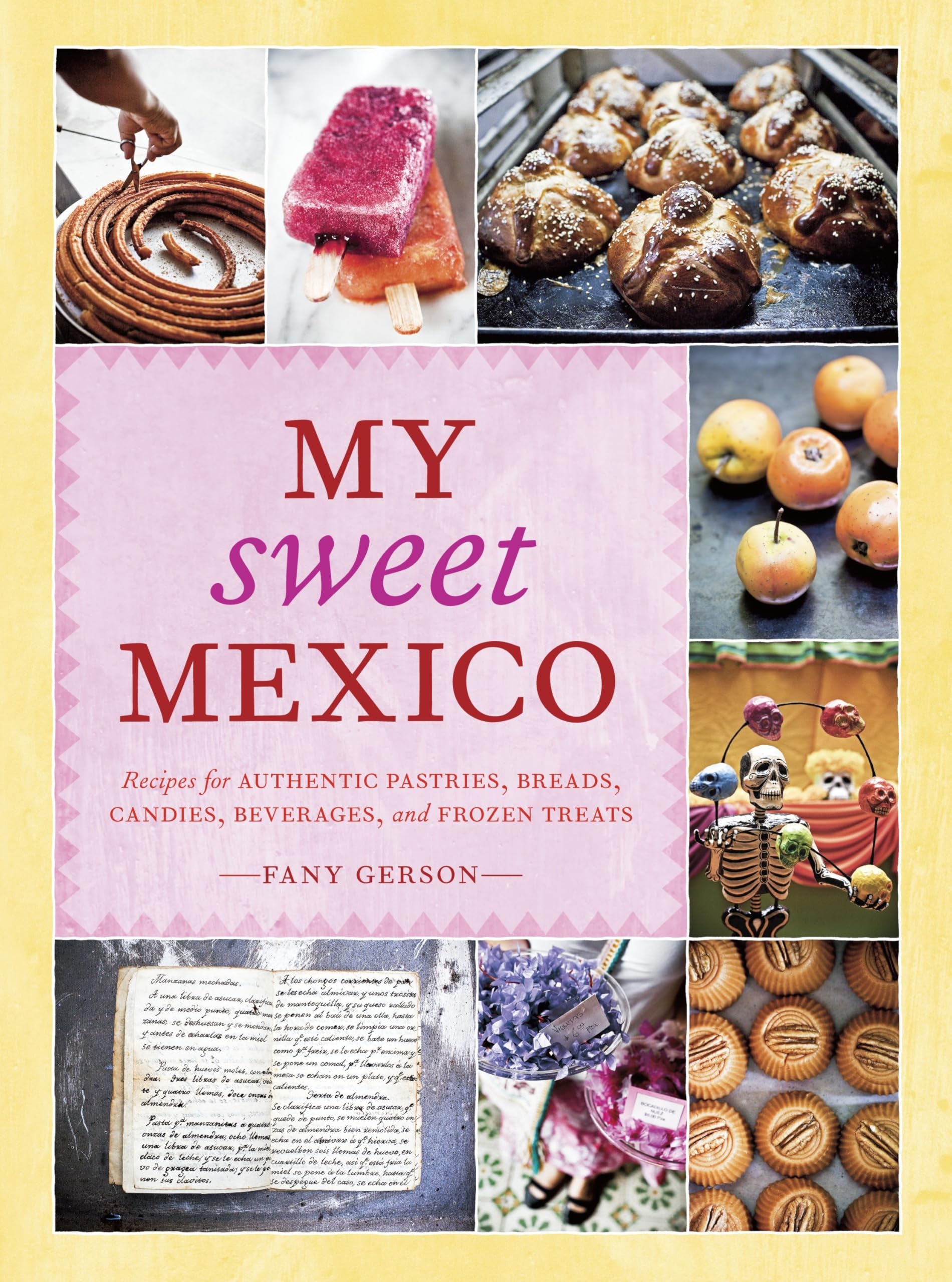 My Sweet Mexico: Recipes for Authentic Pastries, Breads, Candies, Beverages, and Frozen Treats [ABaking Book]