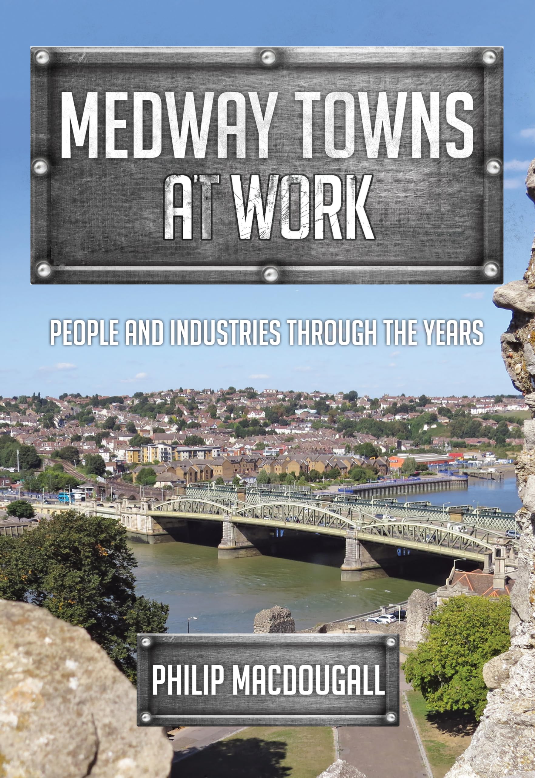 Medway Towns at Work: People and Industries Through the Years By Philip MacDoug