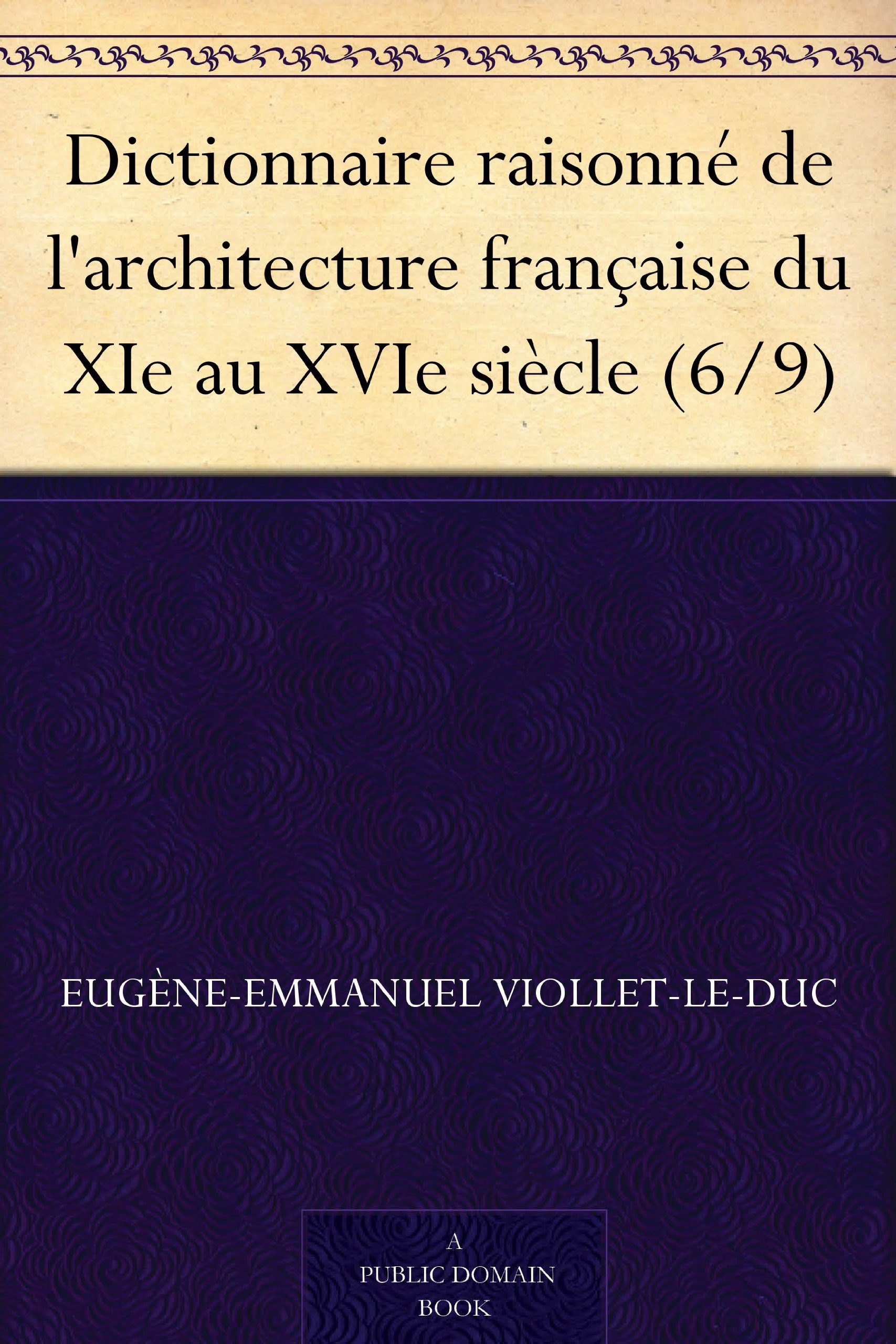 Dictionnaire raisonné de l'architecture française XIe XVIe siècle tome 6 restaurer bâti