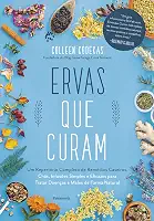 Ervas que Curam: um Repertório Completo de Remédios Caseiros, Chás, Infusões Simples e Eficazes Para Tratar Doenças e Males de Forma Natural