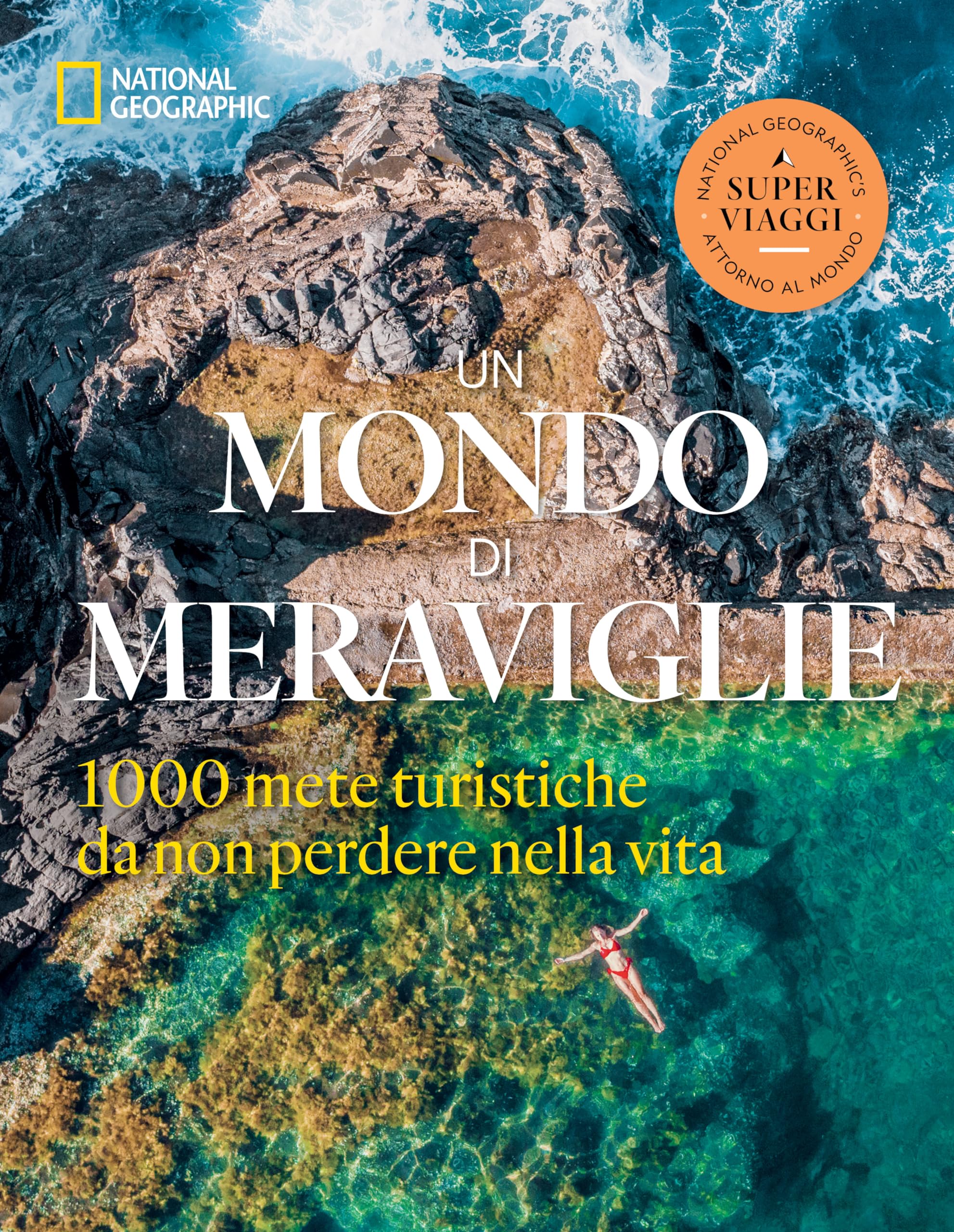 Un mondo di meraviglie. Le 1000 mete turistiche da non perdere nella vita. Ediz. a colori