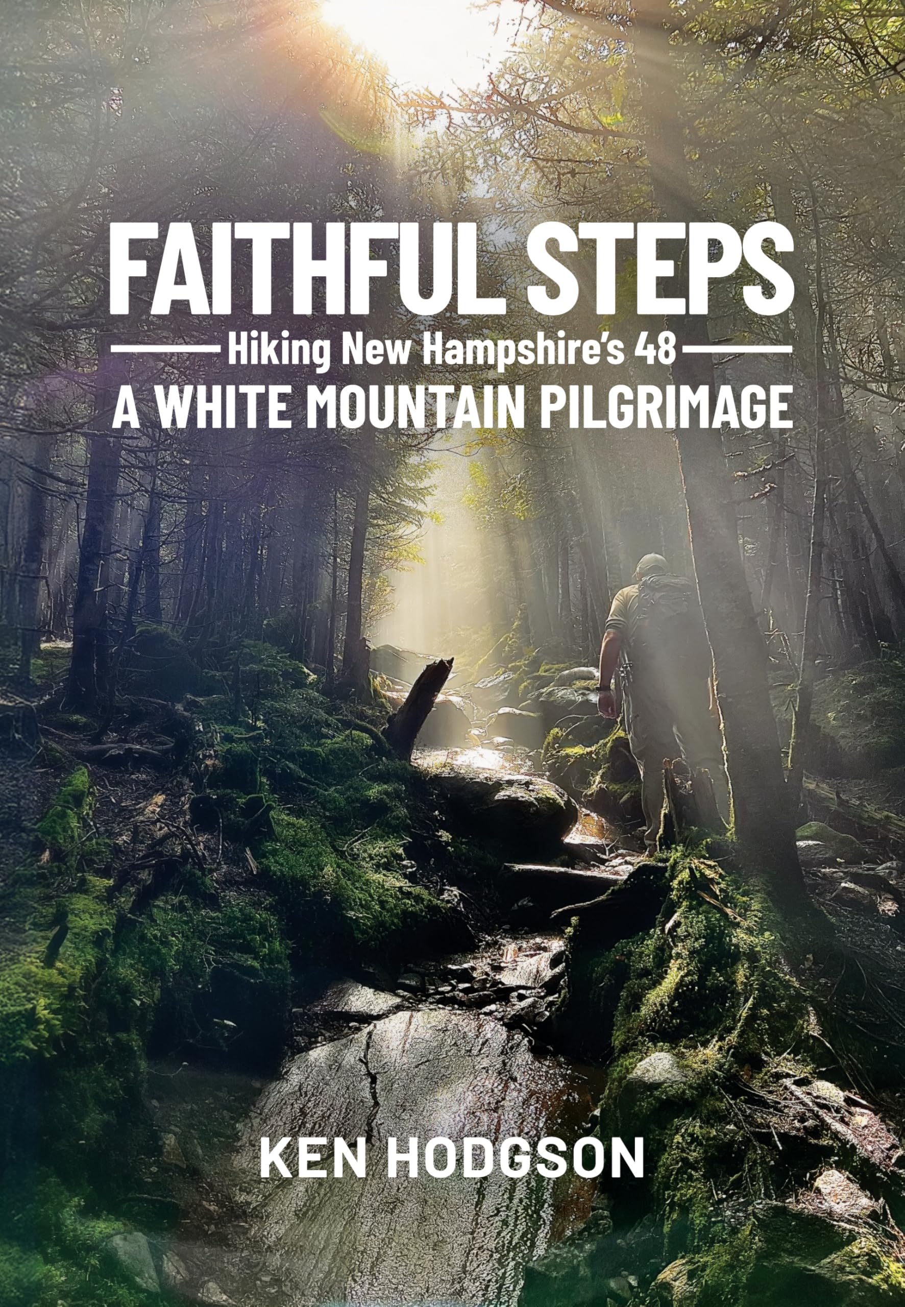 Faithful Steps: Hiking New Hampshire's 48: A White Mountain Pilgrimage