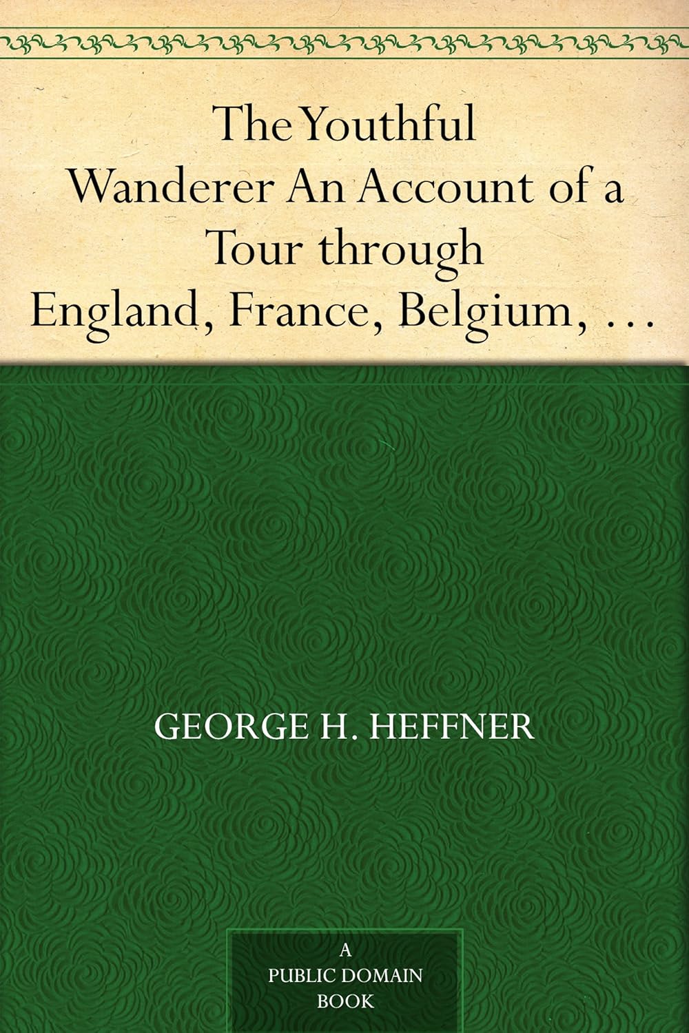 The Youthful Wanderer An Account of a Tour through England, France, Belgium, Holland, Germany      Kindle Edition