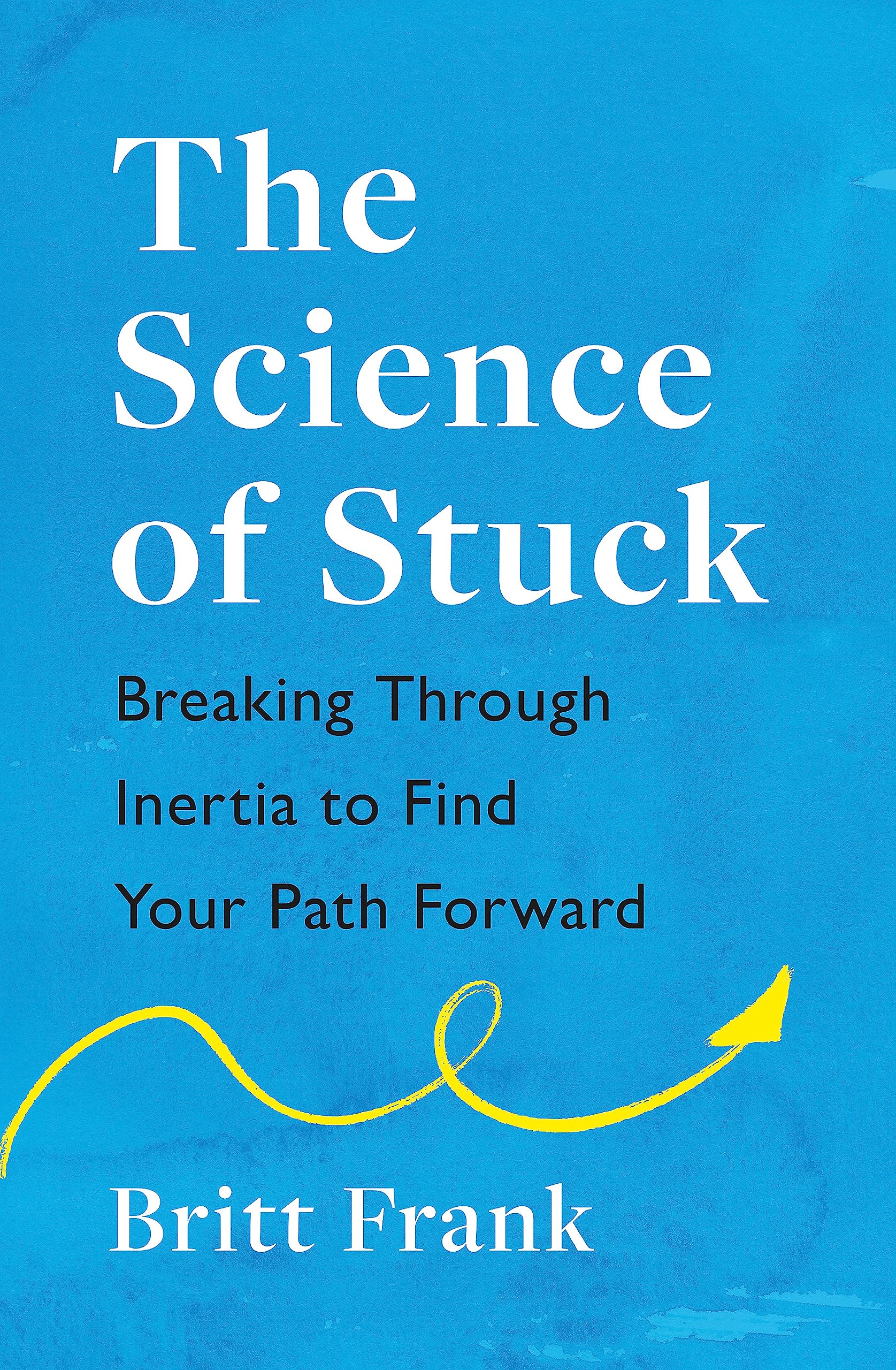 The Science of Stuck: Breaking Through Inertia to Find Your P... - 9781472293909