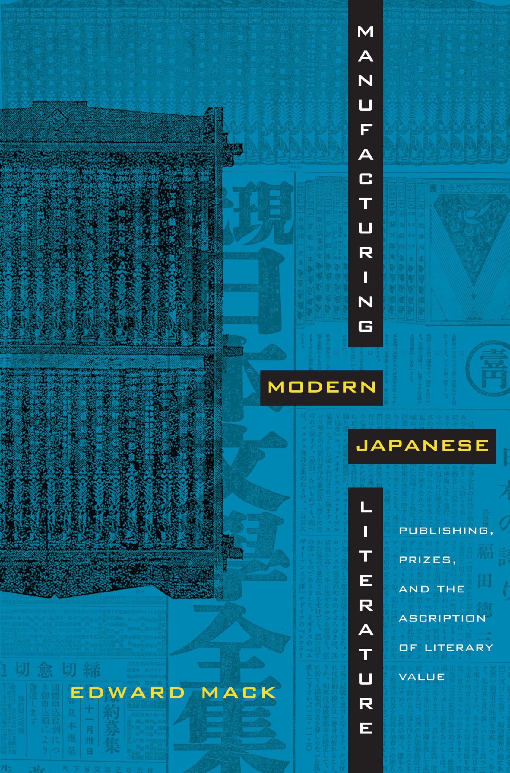 Manufacturing Modern Japanese Literature: Publishing, Prizes, and the Ascription of Literary Value (Asia-Pacific: Culture, Politics, and Society)