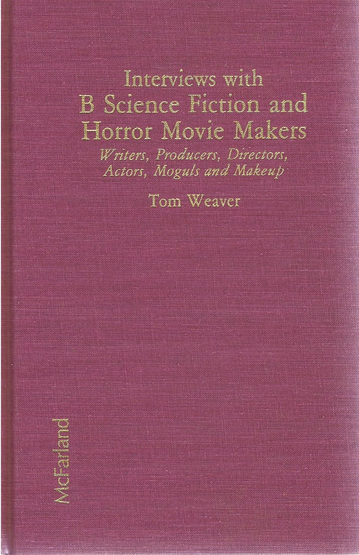 Interviews With B Science Fiction and Horror Movie Makers: Writers, Producers, Directors, Actors, Moguls and Make-Up