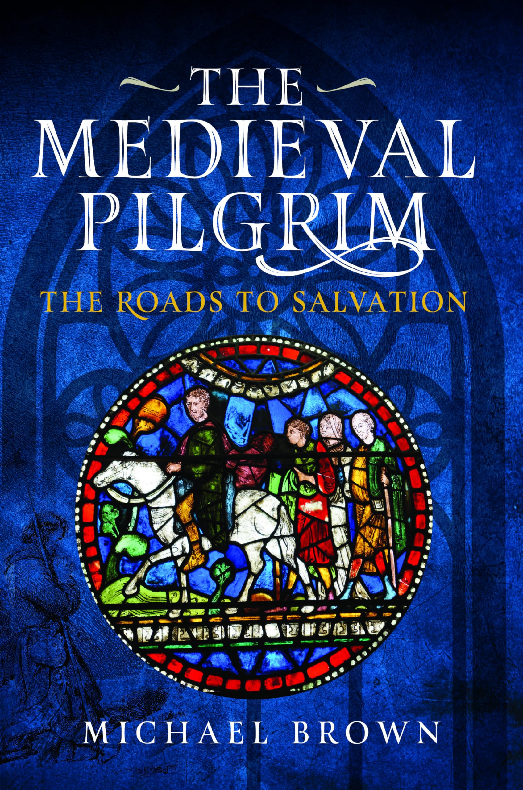 The Medieval Pilgrim: The Roads to Salvation