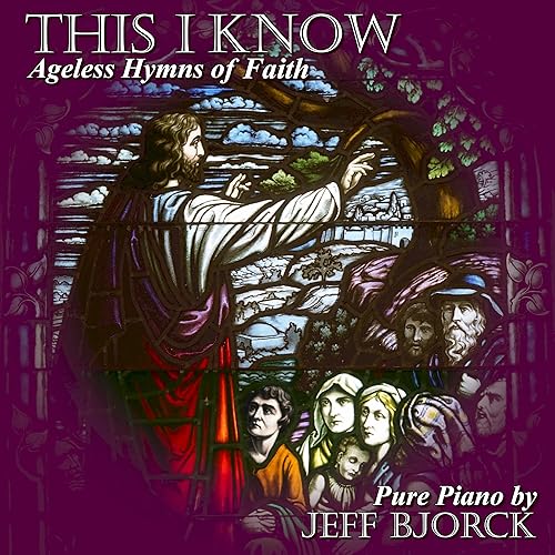 This I Know Ageless Hymns of Faith Fresh Solo Piano Interpretations of Timeless Classics for Peaceful Worship and Prayerful Meditation