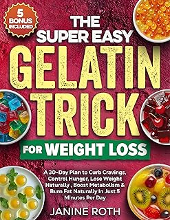 The Super Easy Gelatin Trick for Weight Loss: A 30-Day Plan to Curb Cravings, Control Hunger, Lose Weight Naturally , Boost Metabolism & Burn Fat Naturally In Just 5 Minutes Per Day