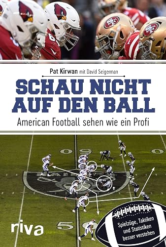 Schau nicht auf den Ball: American Football sehen wie ein Profi. Spielzüge, Taktiken und Statistiken besser verstehen