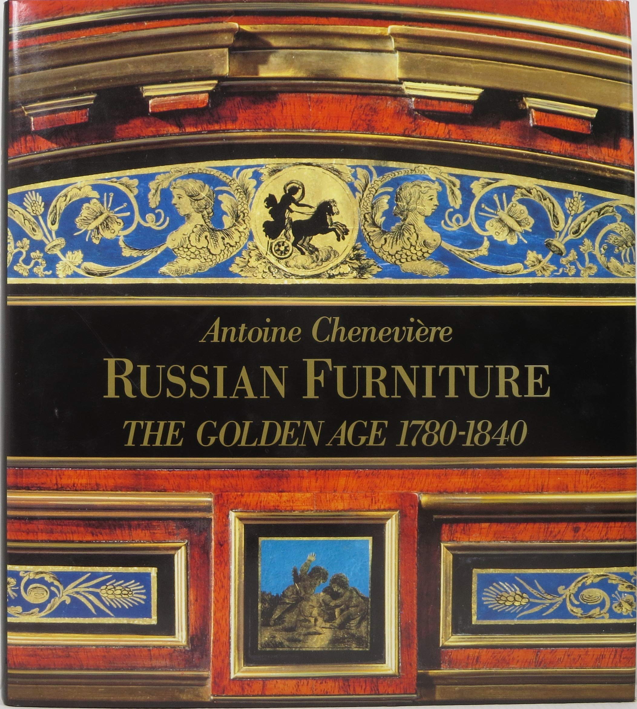 Russian Furniture： The Golden Age 1780 Russian Furniture: The Golden Age 1780-1840: Cheneviere, Antoine