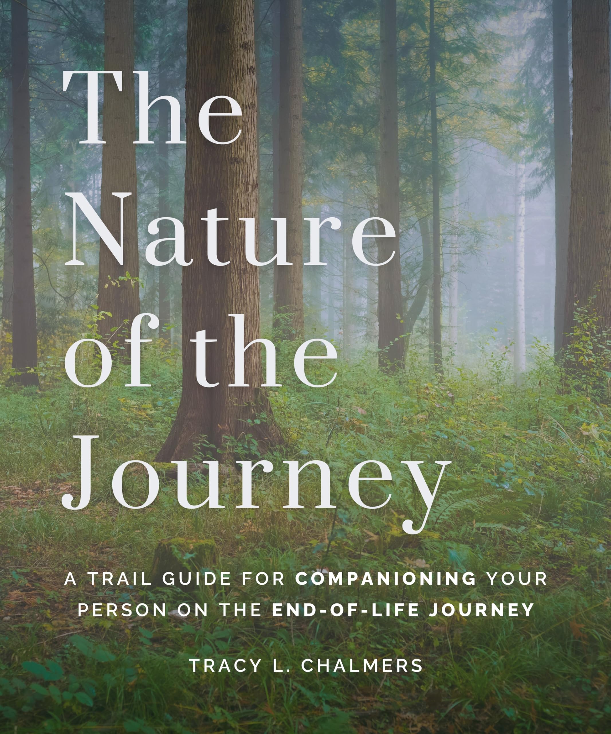 The Nature of the Journey: A Trail Guide for Companioning Your Person on the End-Of-Life Journey