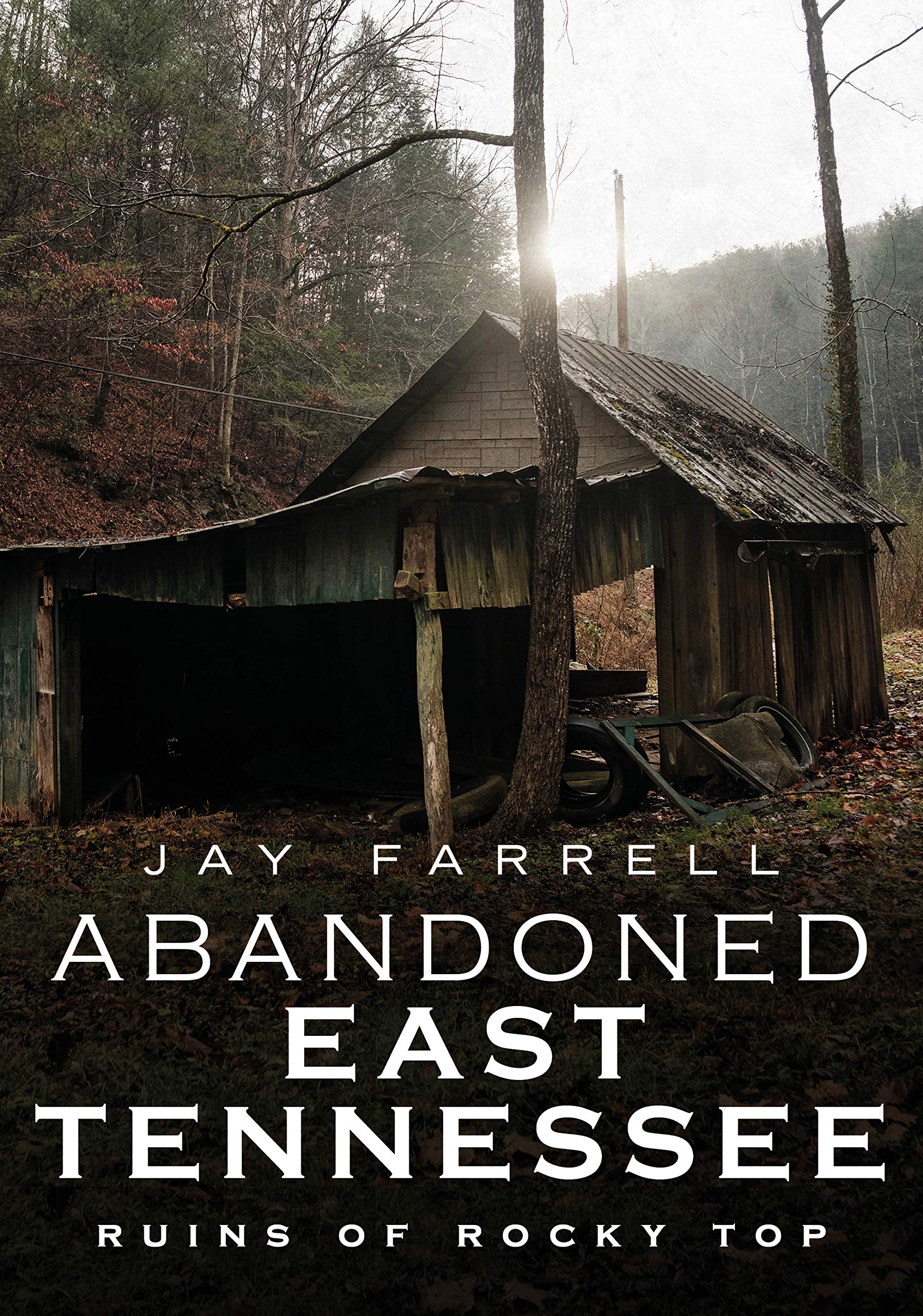 Abandoned East Tennessee: Ruins of Rocky Top (America Through Time)