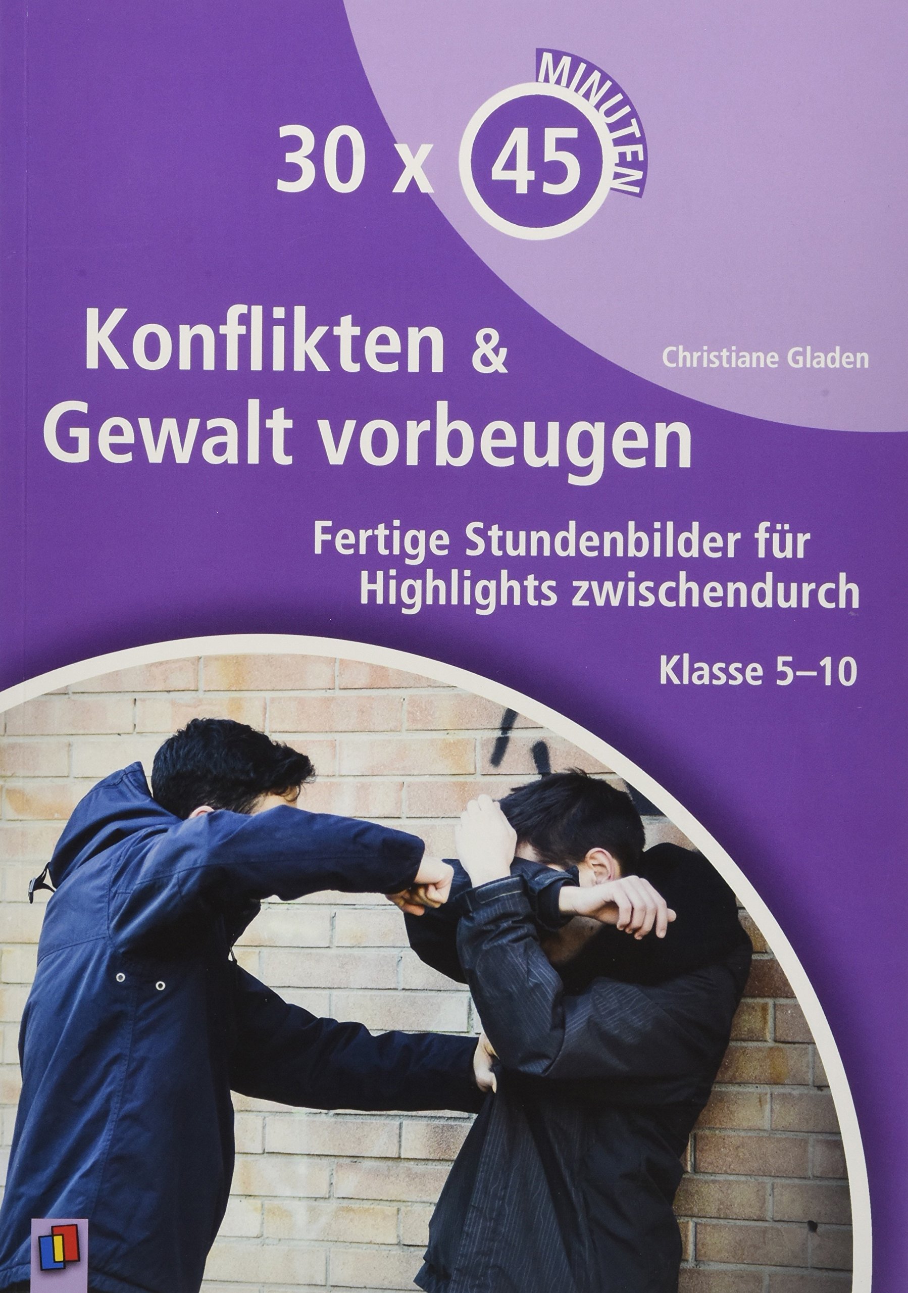 30 x 45 Minuten - Konflikten und Gewalt vorbeugen: Fertige Stundenbilder für Highlights zwischendurch. Klasse 5-10