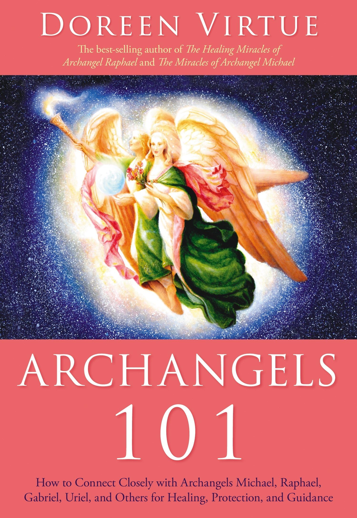 Archangels 101: How to Connect Closely with Archangels Michael, Raphael, Gabriel, Uriel, and Others for Healing, Protection, and Guidance