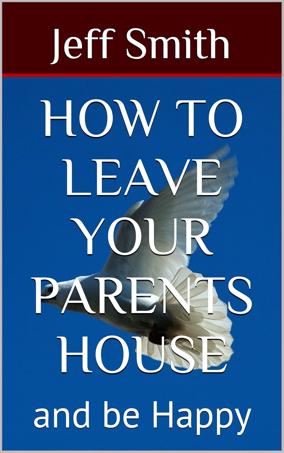 How to Leave Your Parents House and be Happy eBook Smith