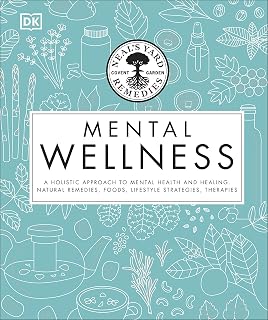 Neal's Yard Remedies Mental Wellness: A Holistic Approach To Mental Health And Healing. Natural Remedies, Foods, Lifestyle Strategies, Therapies