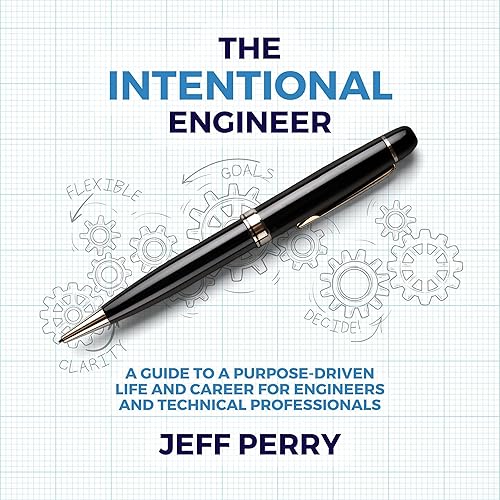 The Intentional Engineer: A Guide to a Purpose-Driven Life and Career For Engineers and Technical Professionals
