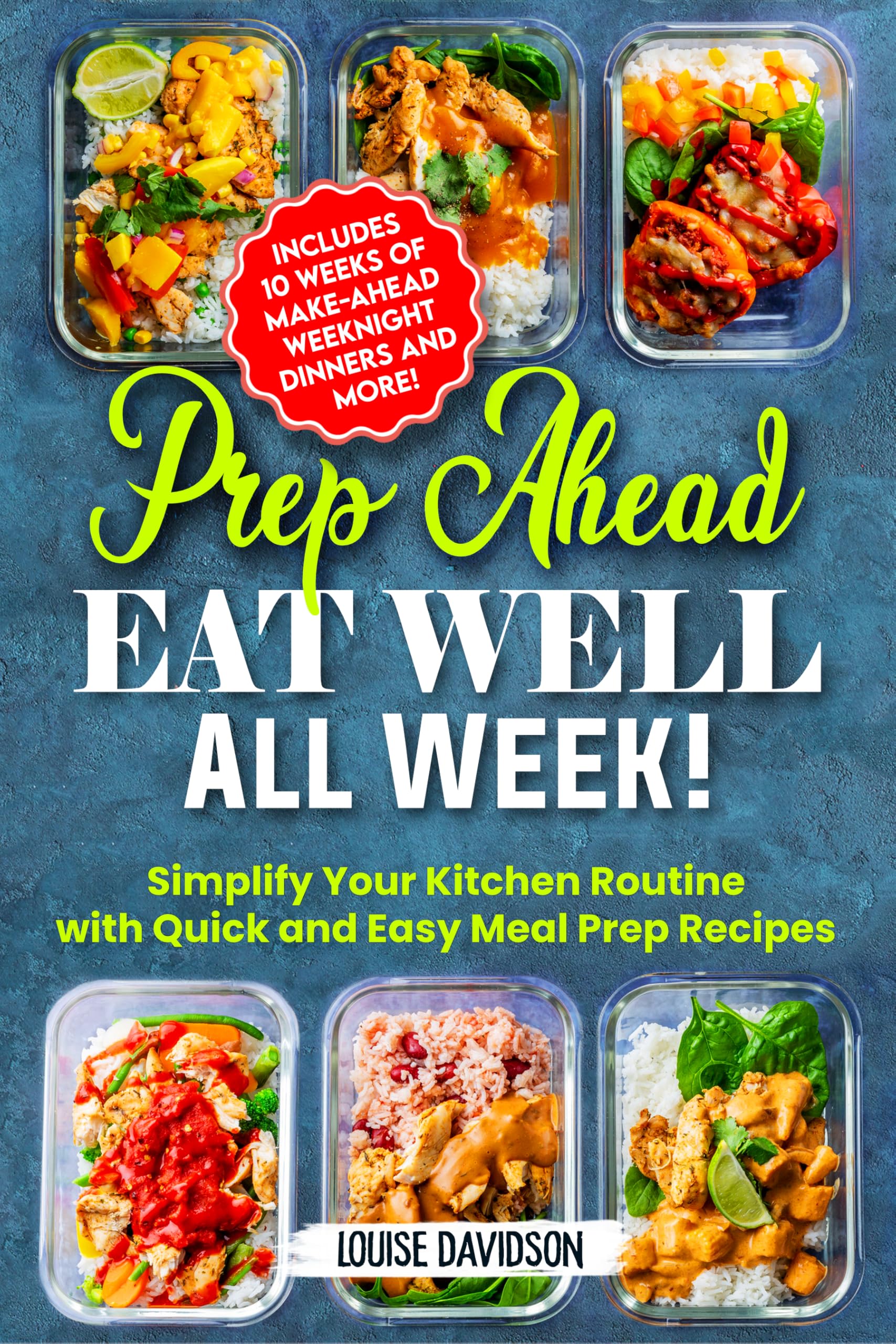 Prep Ahead, Eat Well All Week: Simplify Your Kitchen Routine with Quick and Easy Meal Prep Recipes - Includes 10 Weeks of Make-Ahead Weeknight Dinners and More!