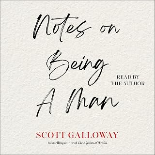 Notes on Being a Man by Scott Galloway: Audiobook Guide to Healthy Masculinity, Fatherhood & Overcoming Male Crisis