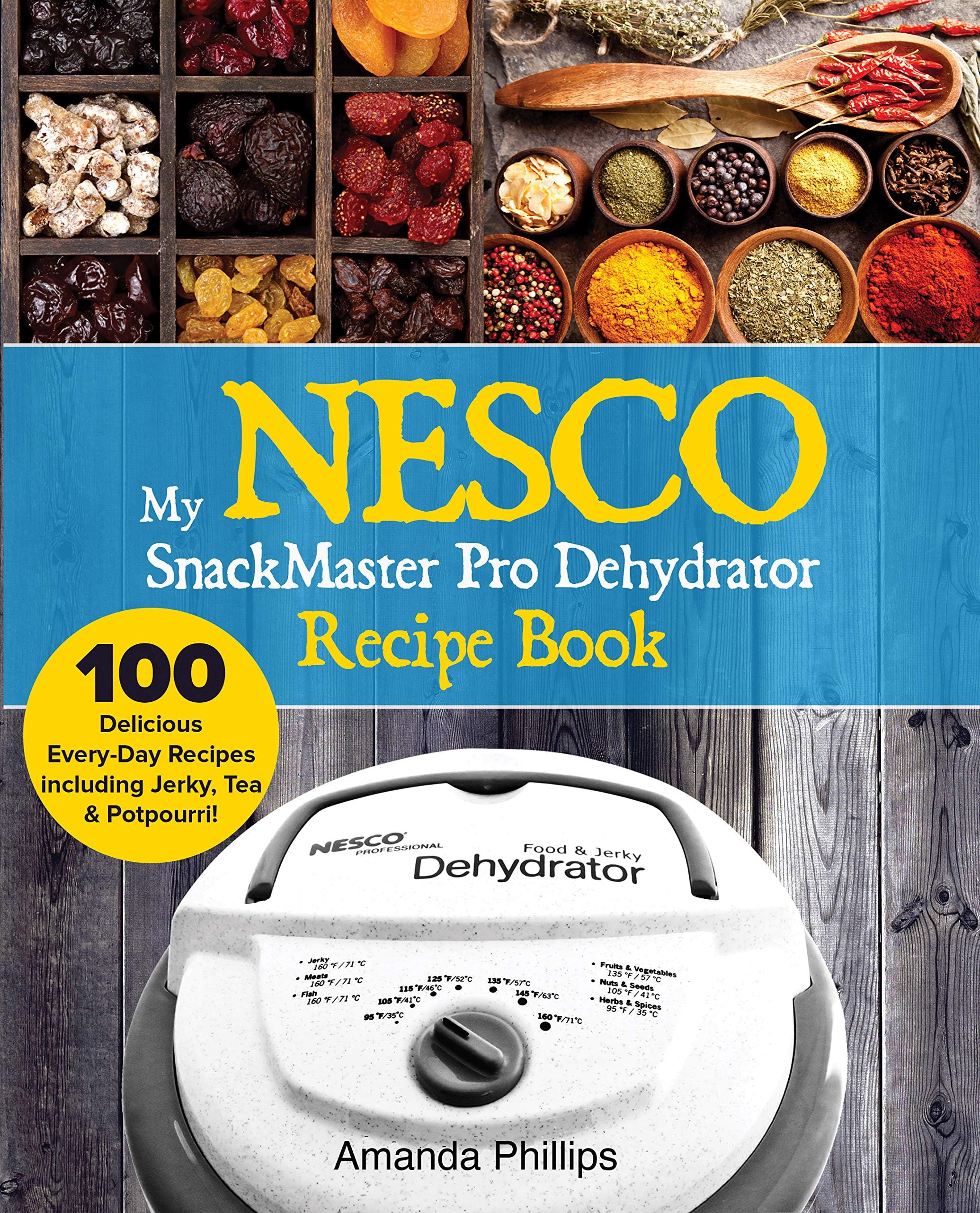 My NESCO SnackMaster Pro Dehydrator Recipe Book: 100 Delicious Every-Day Recipes including Jerky, Tea & Potpourri! (Fruits, Veggies & More Book 1) Kindle Edition