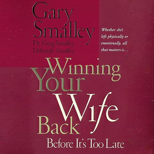 Winning Your Wife Back Before It's Too Late: Whether She's Left Physically or Emotionally All That Matters Is...