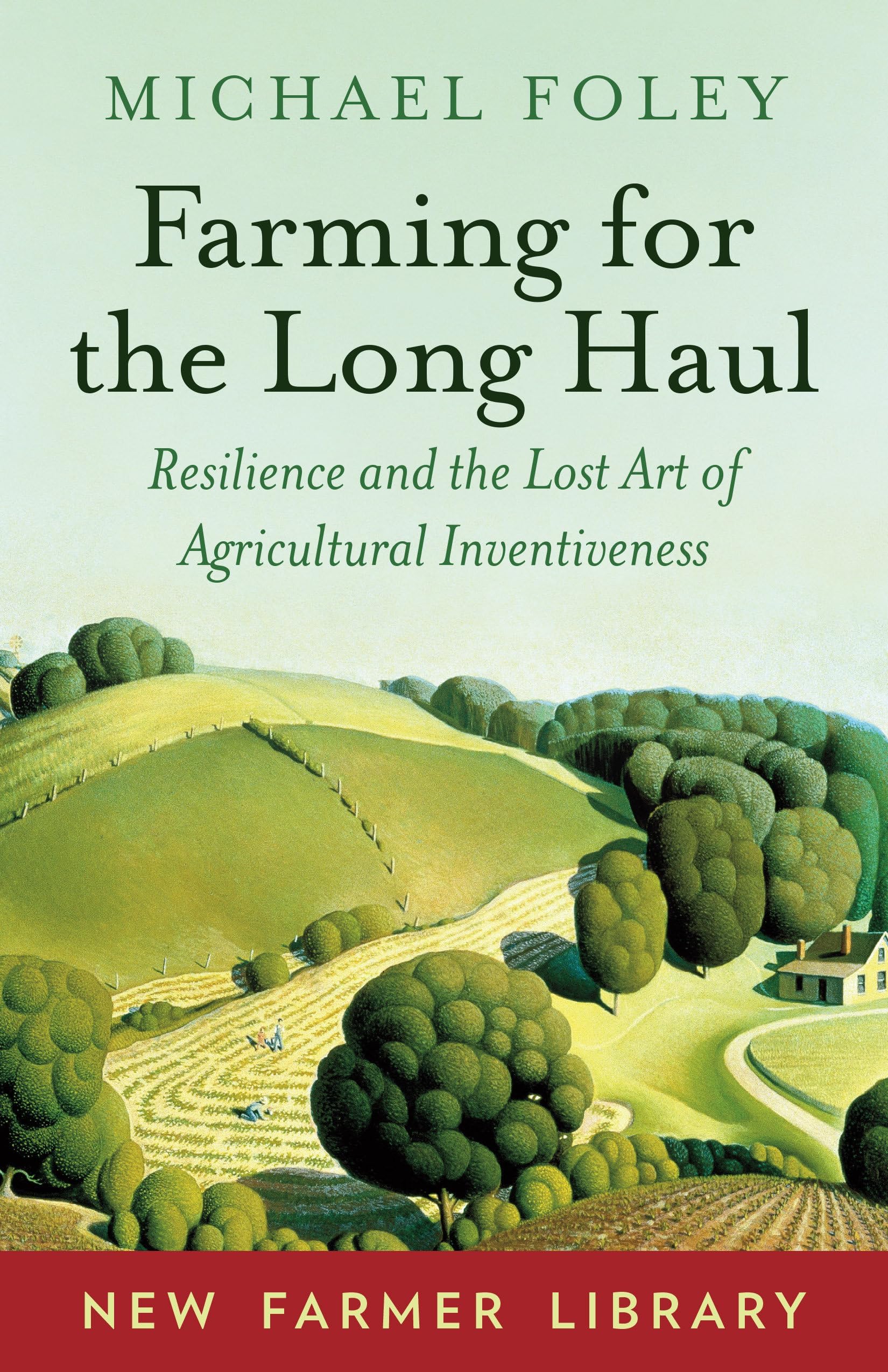Chelsea Green Publishing Company Farming for the Long Haul: Resilience and the Lost Art of Agricultural Inventiveness