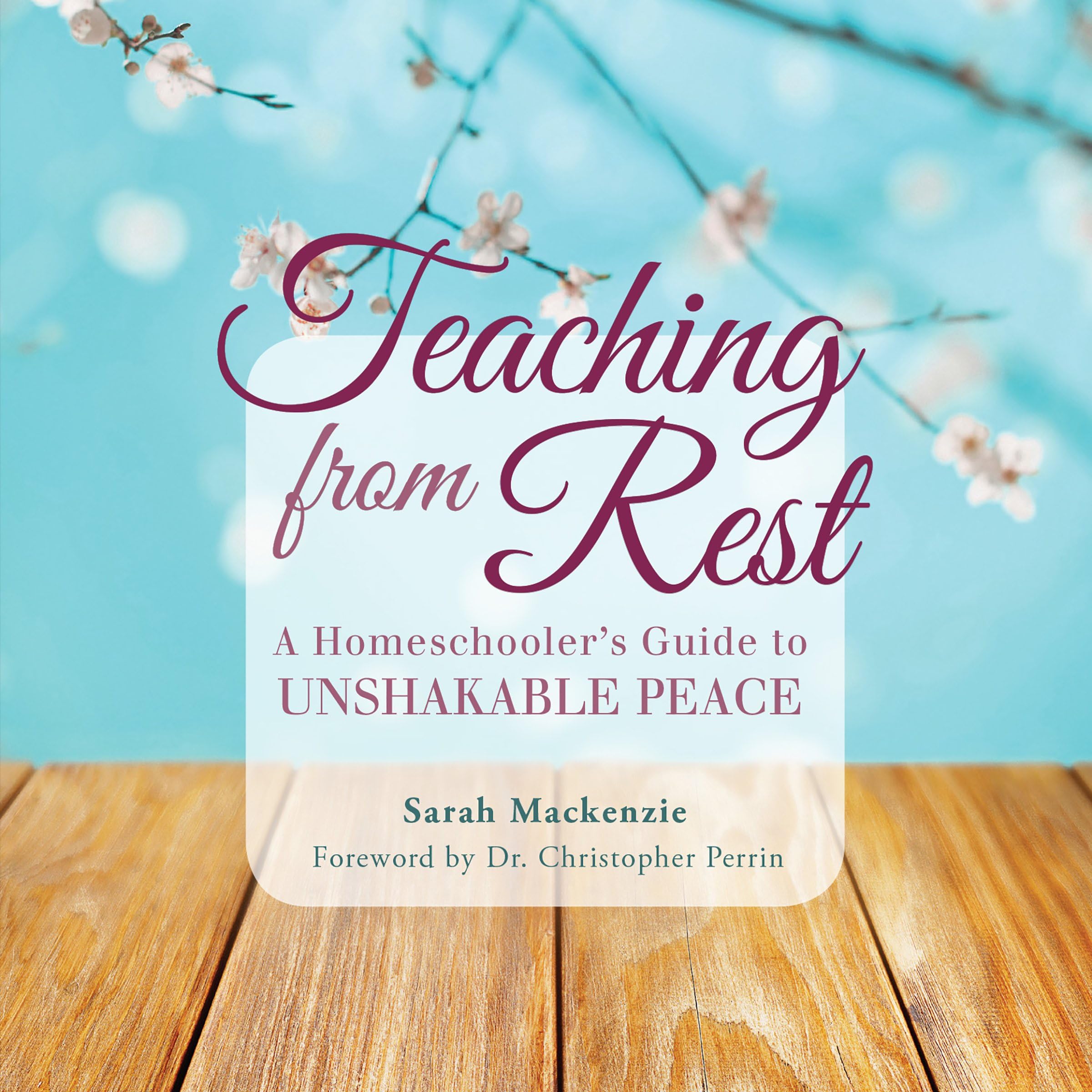 Teaching from Rest: A Homeschooler's Guide to Unshakable Peace