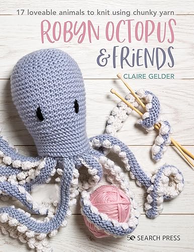Robyn Octopus &amp; Friends: 17 Loveable Animals to Knit Using Chunky Yarn