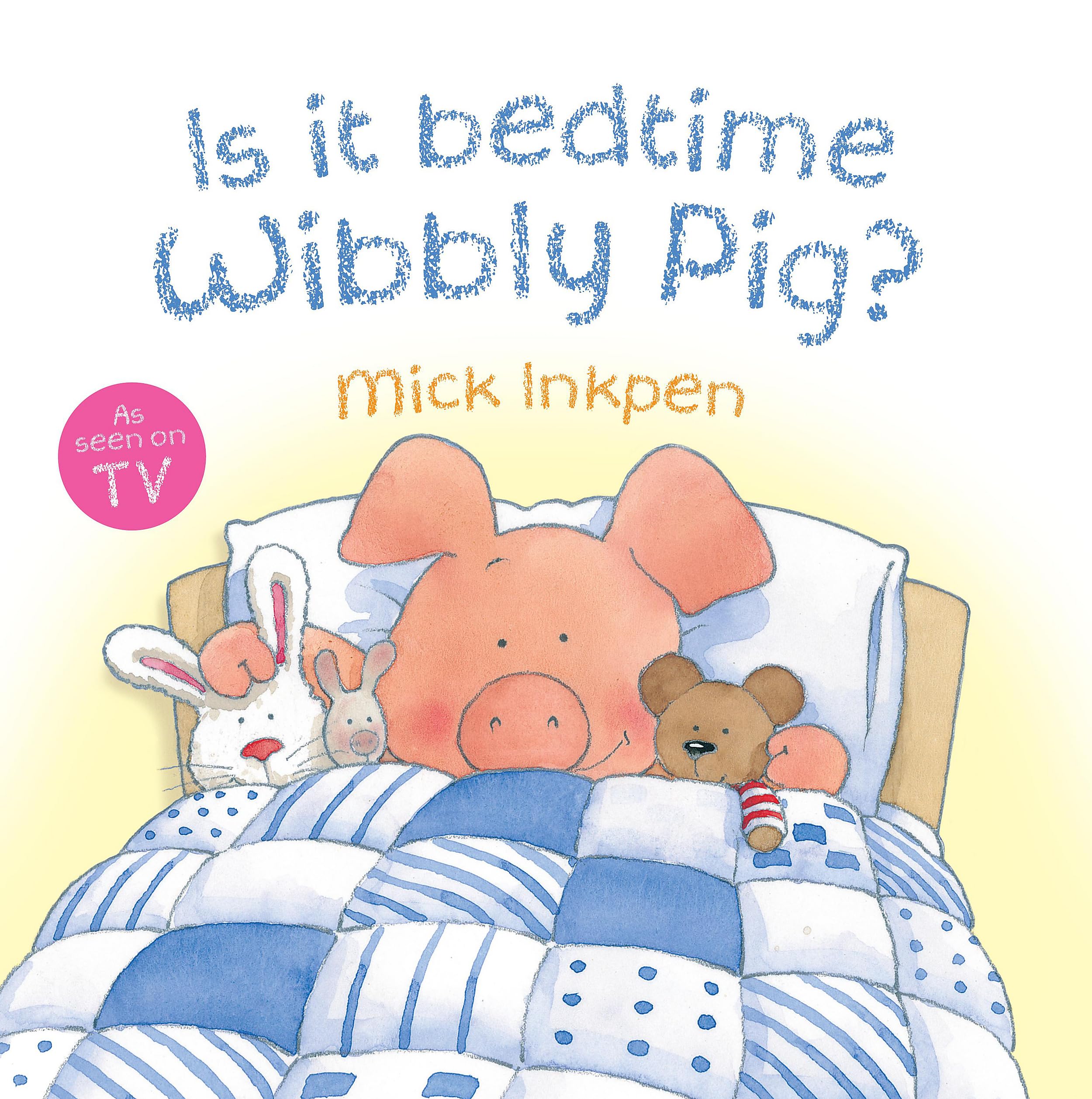 Is It Bedtime Yet Wibbly Pig? by Mick Inkpen