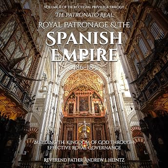 The Patronato Real: Royal Patronage and the Spanish Empire (1486-1831) Audiobook by Reverend Father Andrew J. Heintz episode artwork