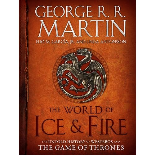 The World of Ice & Fire: The Untold History of Westeros and the Game of Thrones (A Song of Ice and Fire)