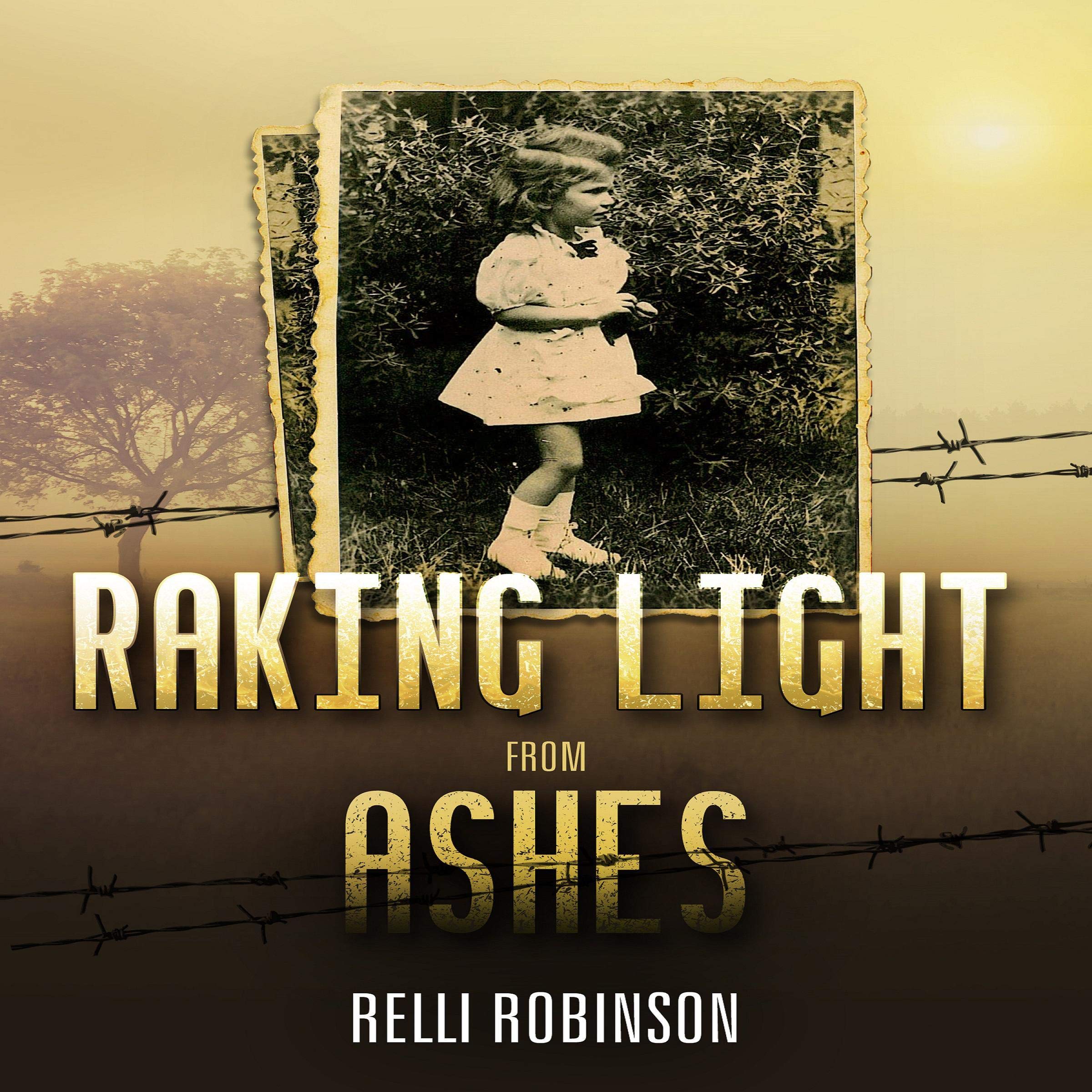 Raking Light From Ashes (A WW2 Jewish Girl's Holocaust Survival True Story)