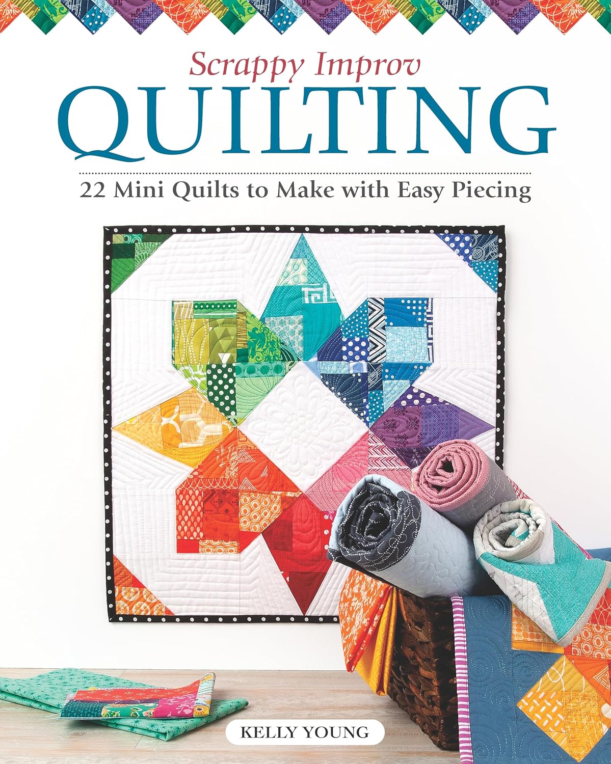 Scrappy Improv Quilting: 22 Mini Quilts to Make with Easy Piecing (Landauer) Stash-Busting Projects, Step-by-Step Instructions, Beginner-Friendly Ideas on Selecting and Combining Scraps, and More