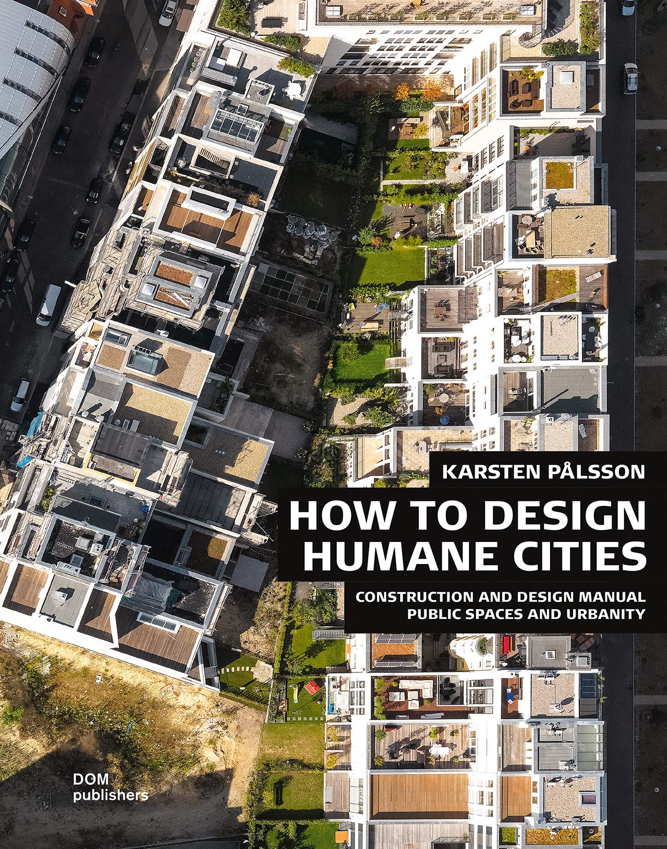 How to Design Humane Cities: Public Spaces and Urbanity (Construction and Design Manual)