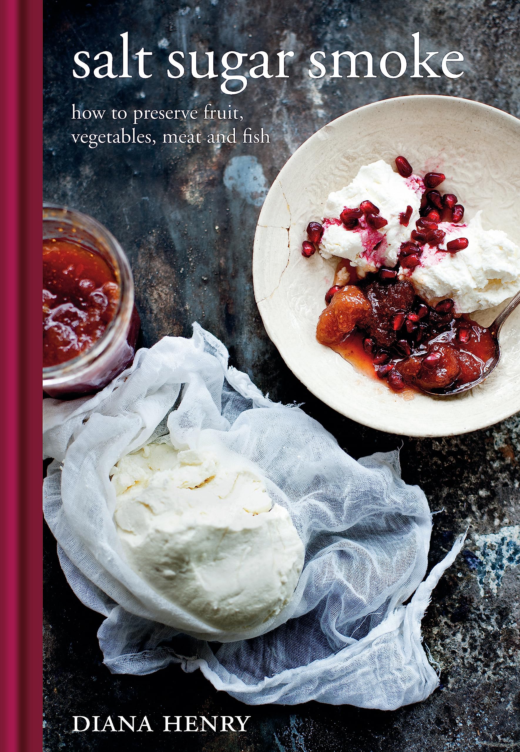 Salt Sugar Smoke: How to preserve fruit, vegetables, meat and fish (Diana Henry)