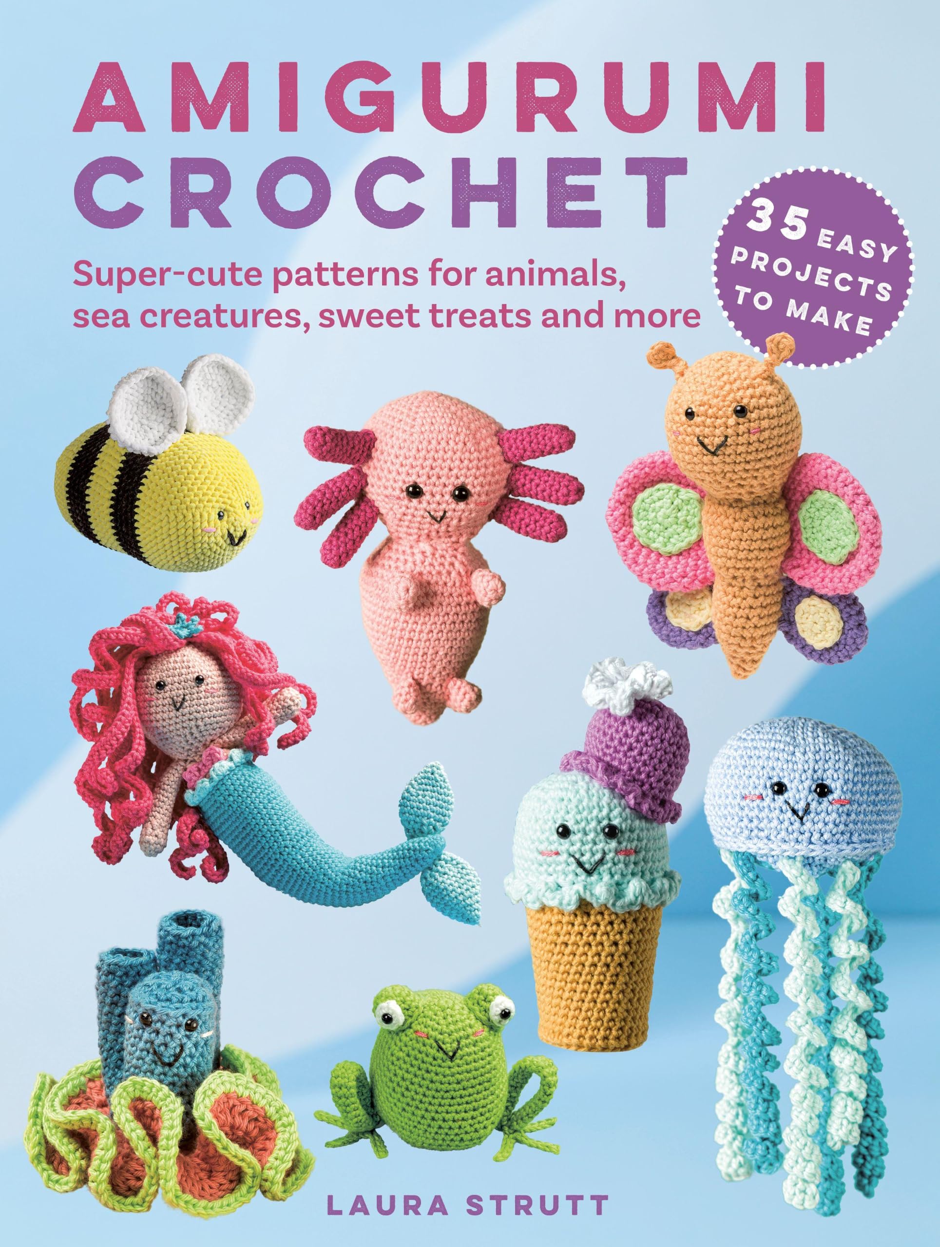 Amigurumi Crochet: 35 easy projects to make: Super-cute patterns for animals, sea creatures, sweet treats and more