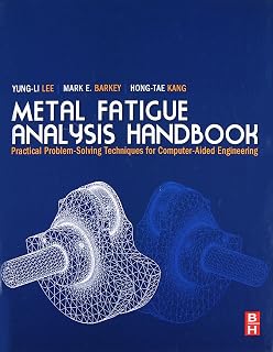 Metal Fatigue Analysis Handbook: Practical Problem-solving Techniques for Computer-aided Engineering