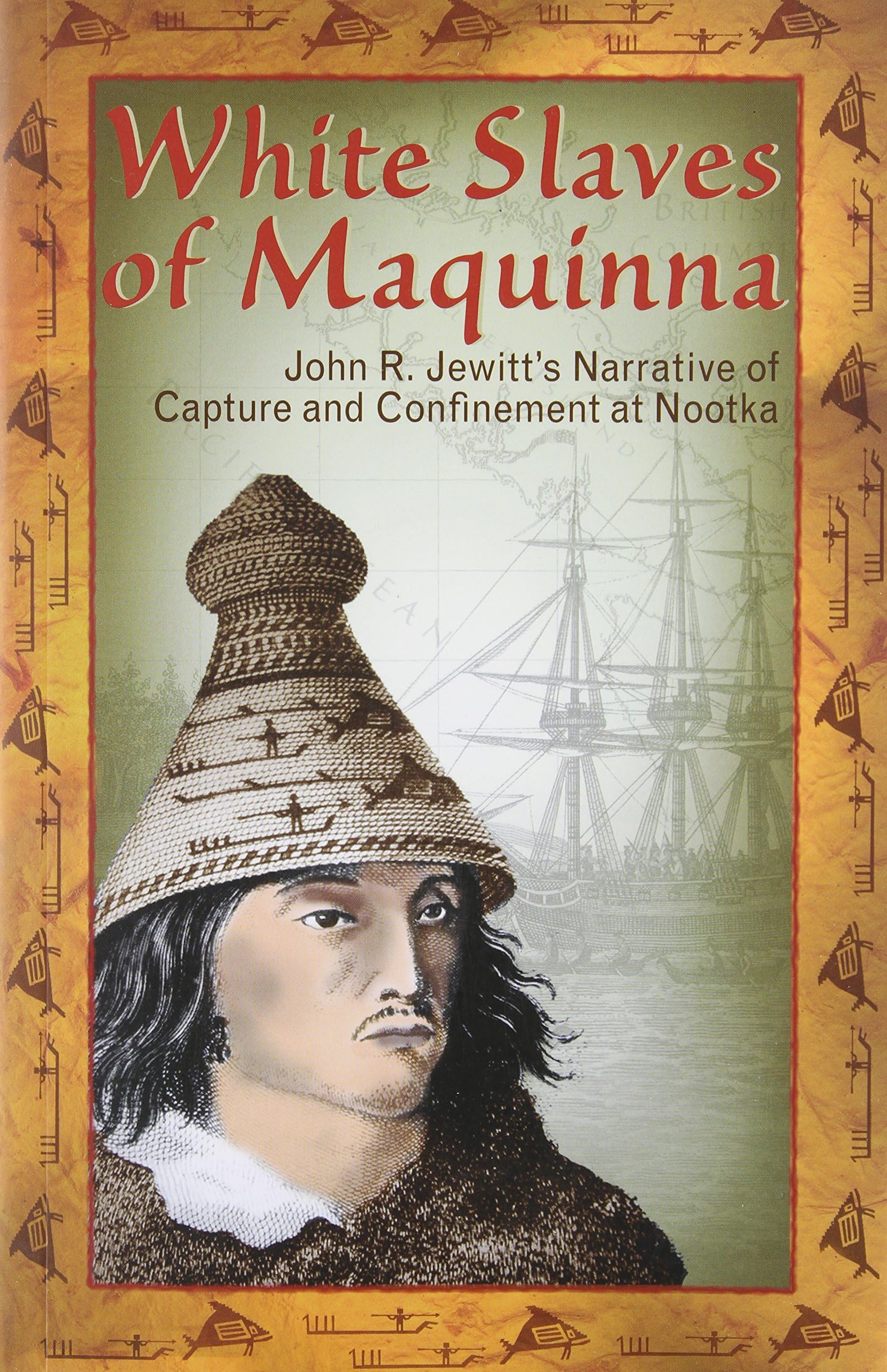 White Slaves of Maquinna: John R. Jewitt's Narrative of Capture and Confinement at Nootka