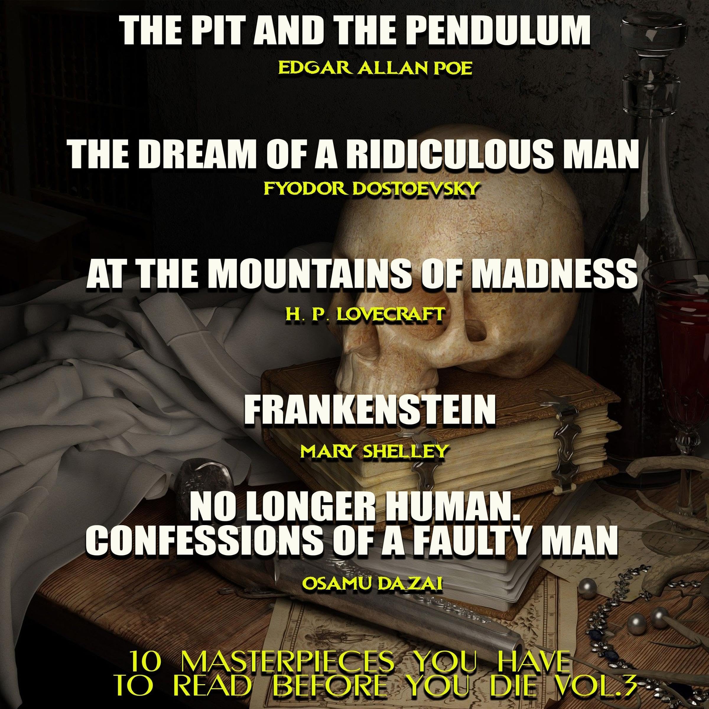The Pit and the Pendulum by Edgar Allan Poe, the Dream of a Ridiculous Man by Fyodor Dostoevsky, at the Mountains of Madness by H. P. Lovecraft, Frankenstein by Mary Shelley, No Longer Human or Confessions of a Faulty Man by Osamu Dazai
