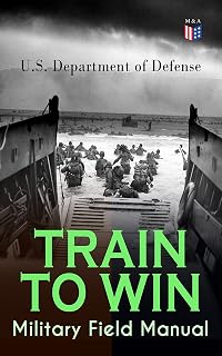 TRAIN TO WIN - Military Field Manual: Army training doctrine for leaders, Soldiers, and Civilians—readiness, battle focus, and ethical decision-making