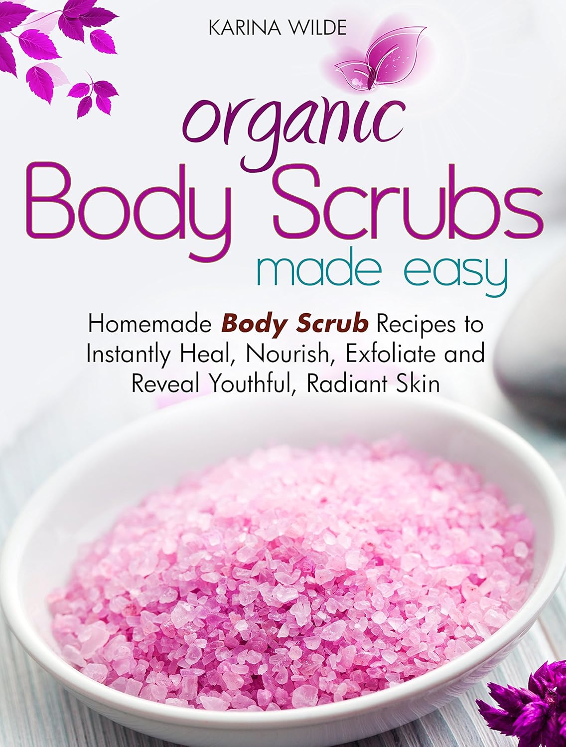 Organic Body Scrubs Made Easy Homemade Body Scrub Recipes to Instantly